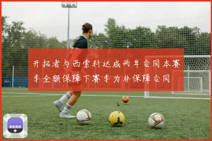 开拓者与西索科达成两年合同本赛季全额保障下赛季为非保障合同