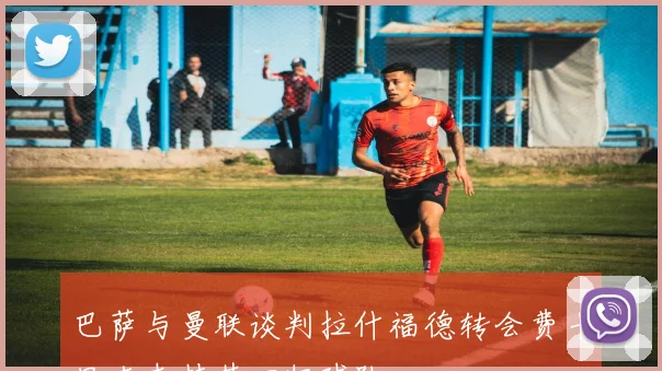 巴萨与曼联谈判拉什福德转会费卡里克支持其回归球队